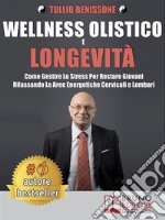 Wellness Olistico e LongevitàCome Gestire Lo Stress Per Restare Giovani Rilassando Le Aree Energetiche Cervicali E Lombari. E-book. Formato EPUB