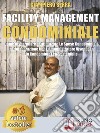 Facility Management CondominialeCome Risparmiare E Ottimizzare Le Spese Condominiali In Collaborazione Con L’Amministratore Vivendo In Un Condominio Eco-Sostenibile. E-book. Formato EPUB ebook di Giampiero Serra