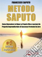 Metodo SaputoCome Riprendere In Mano La Propria Vita e Lanciare Un Progetto Imprenditoriale di Successo Partendo Da Zero. E-book. Formato EPUB