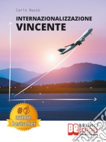 Internazionalizzazione VincenteCome Avviare Un Processo Di Internazionalizzazione Aziendale In Maniera Efficace Partendo Da Zero. E-book. Formato EPUB ebook di Carlo Russo