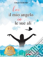 Lui Il Mio Angelo, Io Le Sue AliCome Una Giovane Mamma Ha Reagito Di Fronte Alla Malattia Di Suo Figlio, Riuscendo A Migliorare La Qualità Della Sua Vita. E-book. Formato EPUB ebook