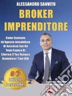 Broker ImprenditoreCome Costruire Un’Agenzia Immobiliare Di Successo Con Un Team Capace Di Liberare Il Tuo Tempo e Aumentare I Tuoi Utili. E-book. Formato EPUB