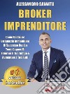 Broker ImprenditoreCome Costruire Un’Agenzia Immobiliare Di Successo Con Un Team Capace Di Liberare Il Tuo Tempo e Aumentare I Tuoi Utili. E-book. Formato EPUB ebook