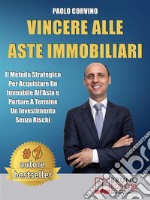 Vincere Alle Aste ImmobiliariIl Metodo Strategico Per Acquistare Un Immobile AllAsta e Portare A Termine Un Investimento Senza Rischi. E-book. Formato EPUB