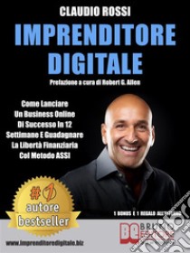 Imprenditore DigitaleCome Lanciare Un Business Online Di Successo In 12 Settimane E Guadagnare La Libertà Finanziaria Col Metodo ASSI. E-book. Formato EPUB ebook di Claudio Rossi