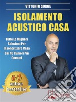 Isolamento Acustico CasaTutte Le Migliori Soluzioni Per Insonorizzare Casa Dai 40 Rumori Più Comuni. E-book. Formato EPUB ebook