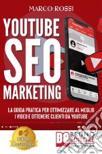 YouTube SEO MarketingLa Guida Pratica Per Ottimizzare Al Meglio I Video E Ottenere Clienti Da YouTube. E-book. Formato EPUB