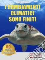 I Cambiamenti Climatici Sono FinitiLa Vera Causa Dei Cambiamenti Climatici E Il Metodo Definitivo Per Fermarli Vivendo Una Vita Serena Sul Nostro Pianeta Salvaguardandolo Il Più Possibile. E-book. Formato EPUB ebook