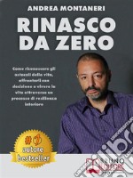 Rinasco Da ZeroCome riconoscere gli ostacoli della vita, affrontarli con decisione e vivere la vita attraverso un processo di resilienza interiore. E-book. Formato EPUB ebook