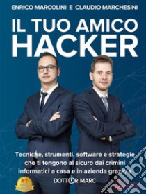 Il Tuo Amico HackerTecniche, strumenti, software e strategie che ti tengono al sicuro dai crimini informatici a casa e in azienda grazie a Dottor Marc. E-book. Formato EPUB ebook di Enrico Marcolini Claudio Marchesini