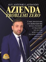 Azienda Problemi ZeroCome Diventare Un Imprenditore Senza Pensieri Attraverso Le Giuste Scelte e La Pianificazione Legale e Tributaria. E-book. Formato EPUB