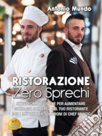 Ristorazione Zero SprechiStrategie Specifiche Per Aumentare Guadagni E Libertà Nel Tuo Ristorante Con I Metodi E Le Soluzioni Di Chef Mundo. E-book. Formato EPUB ebook di Antonio Mundo