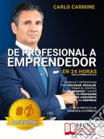 De Profesional A Emprendedor - En 24 Horas Con La Fórmula W.I.A.C.Técnicas y estrategias para delegar, escalar, tomar el control de tu negocio y hacer que tu profesión se convierta en una empresa. E-book. Formato EPUB ebook di Carlo Carmine