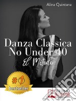 Danza Classica No Under 40 - El MétodoCómo emprender un camino emocional de danza clásica para mujeres mayores de 40 años. E-book. Formato EPUB ebook