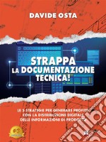 Strappa La Documentazione Tecnica!Le 5 Strategie Per Generare Profitti Con La Distribuzione Digitale Delle Informazioni Di Prodotto. E-book. Formato EPUB ebook