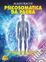 Psicosomatica Da PauraCome Raggiungere Un Livello Psico-Fisico Eccellente Grazie A Metodologie Naturali Per Comprendere Il Linguaggio Del Corpo E Stare Bene. E-book. Formato EPUB ebook