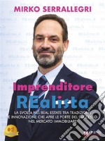 Imprenditore REalistaLa Svolta Nel Real Estate Tra Tradizione E Innovazione Che Apre Le Porte Del Successo Nel Mercato Immobiliare. E-book. Formato EPUB ebook