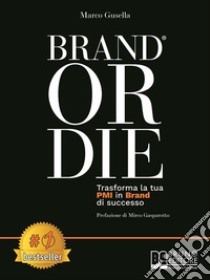 Brand Or DieTrasforma La Tua PMI In Brand Di Successo. E-book. Formato EPUB ebook di Marco Gusella