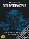 Digital Export ManagementCome Conquistare Nuovi Clienti Sui Mercati Esteri Con Metodi e Strumenti Innovativi. E-book. Formato EPUB ebook di Maurizio Di Cola