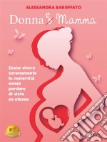 Donna e MammaCome vivere serenamente la maternità senza perdere di vista se stesse. E-book. Formato EPUB ebook