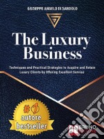 The Luxury BusinessTechniques and Practical Strategies to Acquire and Retain Luxury Clients by Offering Excellent Service. E-book. Formato EPUB ebook