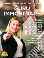 Guru ImmobiliareCome Scegliere Bene Il Tuo Coach Per Il Real Estate E Conoscere Le Basi Per Nuotare Nel Mare Del Mercato Immobiliare. E-book. Formato EPUB ebook