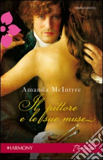 Il pittore e le sue muse: Harmony Passion. E-book. Formato EPUB ebook di Amanda McIntyre