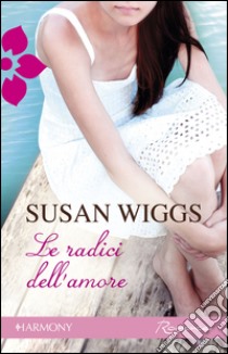 Le radici dell'amore: Harmony Romance. E-book. Formato EPUB ebook di Susan Wiggs