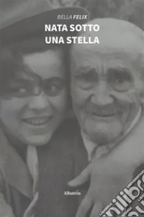 Nata sotto una stella. E-book. Formato EPUB ebook di Bella Felix