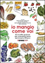 Io mangio come voi: 63 ricette gustose per mangiare bene da 6 mesi a 99 anni. E-book. Formato PDF ebook