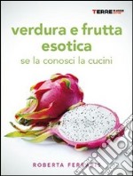 Verdura e frutta esotica. Se la conosci la cucini. E-book. Formato PDF ebook