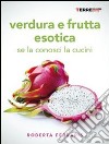 Verdura e frutta esotica. Se la conosci la cucini. E-book. Formato PDF ebook