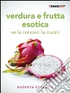 Verdura e frutta esotica. Se la conosci la cucini. E-book. Formato PDF ebook di Roberta Ferraris
