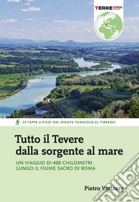 Tutto il Tevere dalla sorgente al mare: Un viaggio di 400 chilometri lungo il fiume sacro di Roma. E-book. Formato EPUB ebook