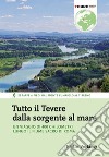 Tutto il Tevere dalla sorgente al mare: Un viaggio di 400 chilometri lungo il fiume sacro di Roma. E-book. Formato EPUB ebook