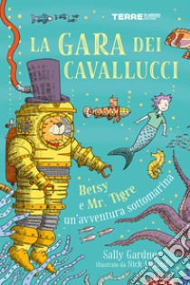 La gara dei cavallucci. Betsy e Mr. Tigre: un’avventura sottomarina. E-book. Formato EPUB ebook di Sally Gardner