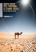 Per fortuna ci siamo persi: L’arte del viaggio imprevedibile. E-book. Formato EPUB