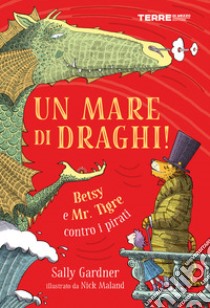 Un mare di draghi! Betsy e Mr. Tigre contro i pirati. E-book. Formato EPUB ebook di Sally Gardner