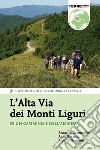 L’Alta Via dei Monti Liguri: Di un cammino e dell’amicizia. 4 settimane a piedi da Ventimiglia a La Spezia. E-book. Formato EPUB ebook