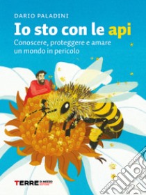 Io sto con le api: Conoscere, proteggere e amare un mondo in pericolo. E-book. Formato EPUB ebook di Dario Paladini