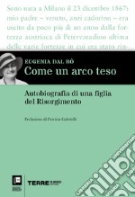 Come un arco teso: Autobiografia di una figlia del Risorgimento. E-book. Formato EPUB ebook