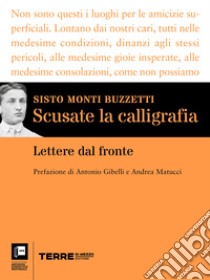 Scusate la calligrafia: Lettere dal fronte. E-book. Formato EPUB ebook di Sisto Monti Buzzetti