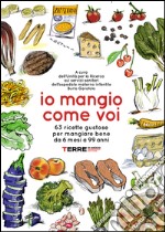 Io mangio come voi: 63 ricette gustose per mangiare bene da 6 mesi a 99 anni. E-book. Formato EPUB ebook