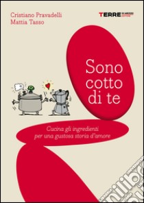 Sono cotto di te. Cucina gli ingredienti per una gustosa storia d'amore. E-book. Formato PDF ebook di Mattia Tasso