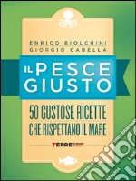 Il pesce giusto. 50 gustose ricette che rispettano il mare. E-book. Formato PDF ebook