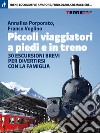 Piccoli viaggiatori a piedi e in treno. 30 escursioni brevi per divertirsi con la famiglia. E-book. Formato EPUB ebook di Annalisa Porporato