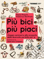 Più bici, più piaci. Viaggio semiserio alla scoperta della dueruote perfette per te. E-book. Formato EPUB ebook