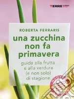 Una zucchina non fa primavera. Guida alla frutta e verdura (e non solo) di stagione. E-book. Formato EPUB ebook