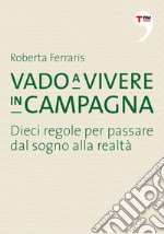 Vado a vivere in campagna. Dieci regole per passare dal sogno alla realtà. E-book. Formato EPUB ebook