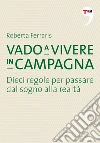 Vado a vivere in campagna. Dieci regole per passare dal sogno alla realtà. E-book. Formato EPUB ebook di Roberta Ferraris